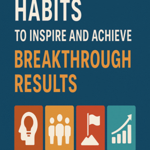 Business E -Article:Leadership habits to inspire and achieve breakthrough results
